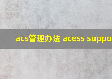 acs管理办法 acess support